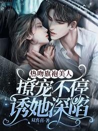 熱吻旗袍美人,撩寵不停誘她深陷