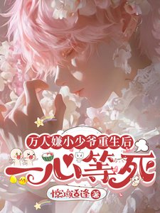 萬人嫌小少爺重生後，一心等死/萬人嫌真少爺重生後，被寵上天